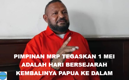 Pimpinan MRP Tegaskan 1 Mei Adalah Hari Bersejarah Kembalinya Papua Ke Dalam Bingkai Negara Kesatuan Republik Indonesia (NKRI)
