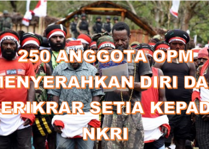 250 Anggota OPM Menyerahkan Diri dan Berikrar Setia Kepada NKRI
