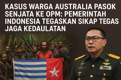 KASUS WARGA AUSTRALIA PASOK SENJATA KE OPM: PEMERINTAH INDONESIA TEGASKAN SIKAP TEGAS JAGA KEDAULATAN