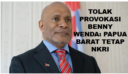 TOLAK PROVOKASI BENNY WENDA: PAPUA BARAT TETAP NKRI